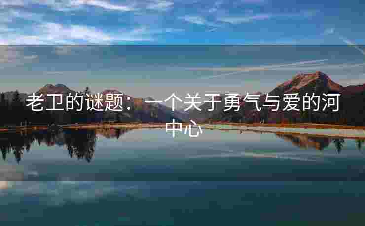老卫的谜题:一个关于勇气与爱的河中心 老卫的谜题:一个关于勇气与爱的河中心